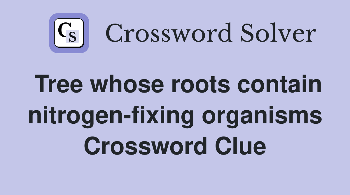 Tree whose roots contain nitrogenfixing organisms Crossword Clue Answers Crossword Solver
